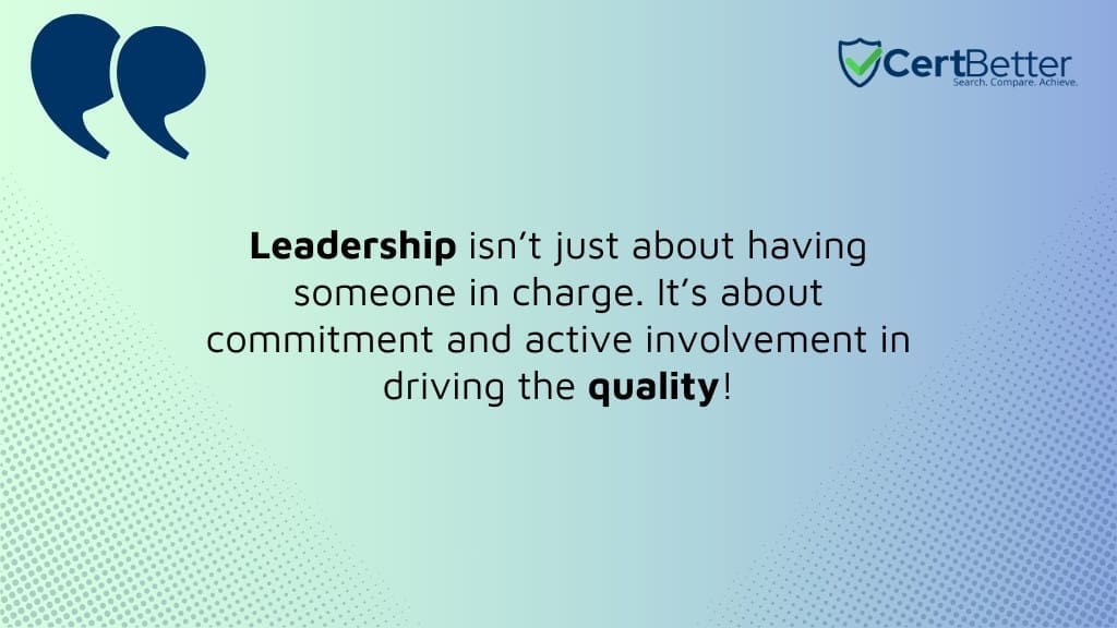 Leadership isn’t just about having someone in charge. It’s about commitment and active involvement in driving the quality!